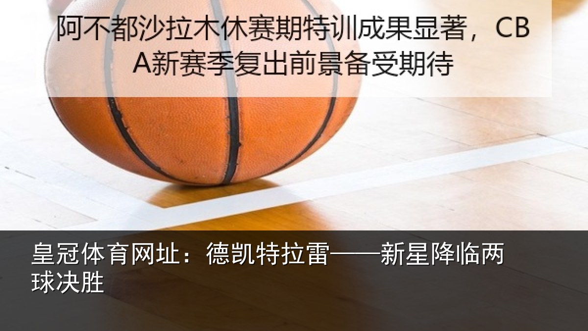 皇冠体育网址:德凯特拉雷——新星降临两球决胜