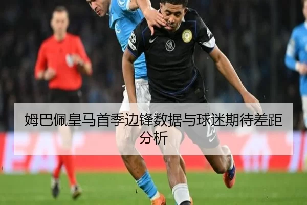 姆巴佩皇马首季边锋数据与球迷期待差距分析